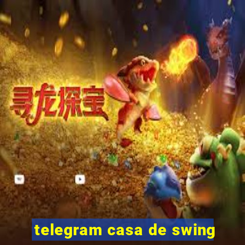 telegram casa de swing